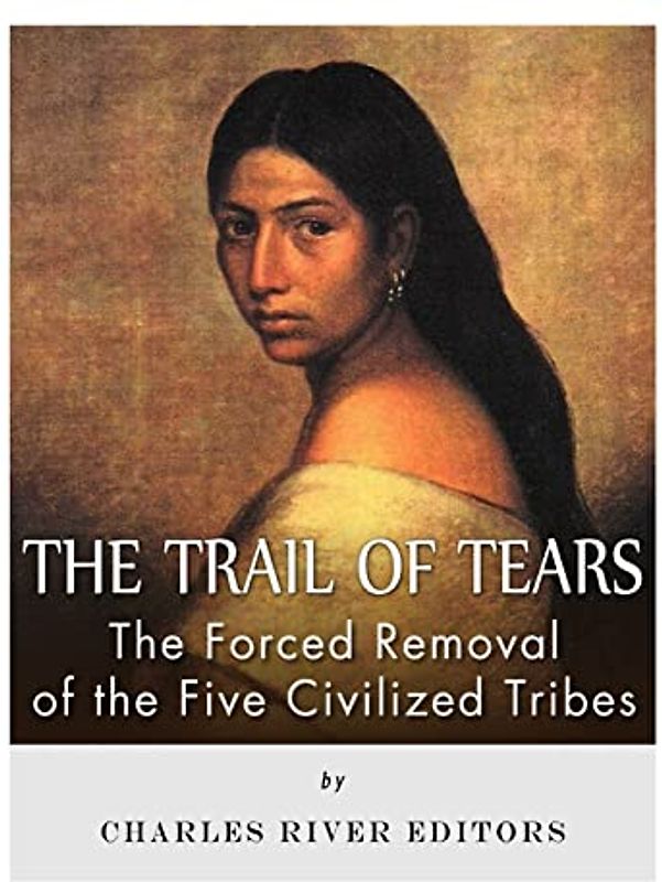 The Trail of Tears: The Forced Removal of the Five Civilized Tribes