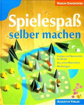 Spielespass selber machen. Lustiges und Spannendes für 4- bis 8jährige. Aus vielen Materialien. Mit Vorlagen
