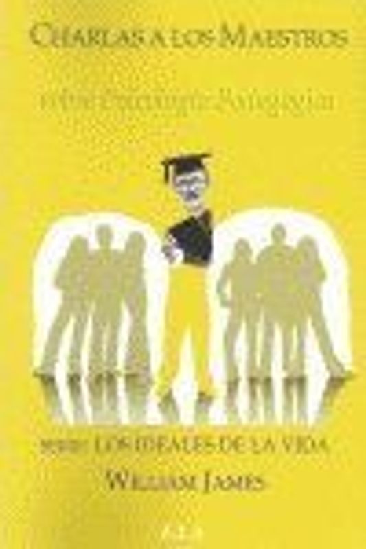 Charlas a los maestros sobre psicología pedagógica : los ideales de la vida