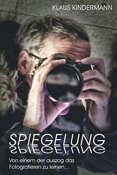 Spiegelung: Von einem der auszog das Fotografieren zu lernen...