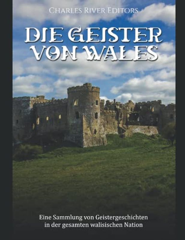 Die Geister von Wales: Eine Sammlung von Geistergeschichten in der gesamten walisischen Nation