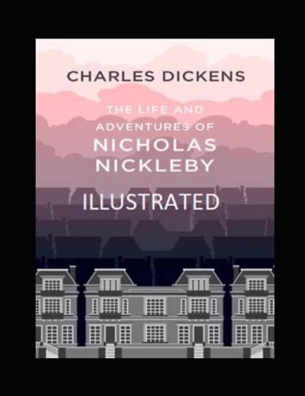 The Life And Adventures Of Nicholas Nickleby Illustrated
