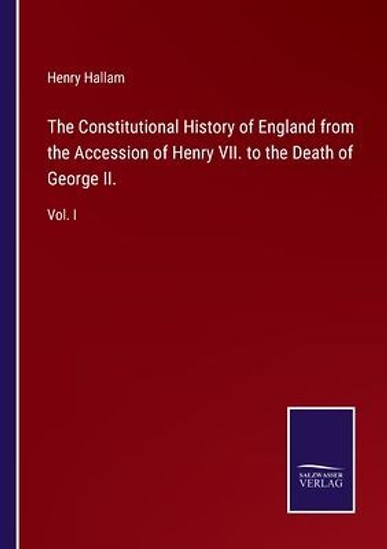 The Constitutional History of England from the Accession of Henry VII. to the Death of George II.