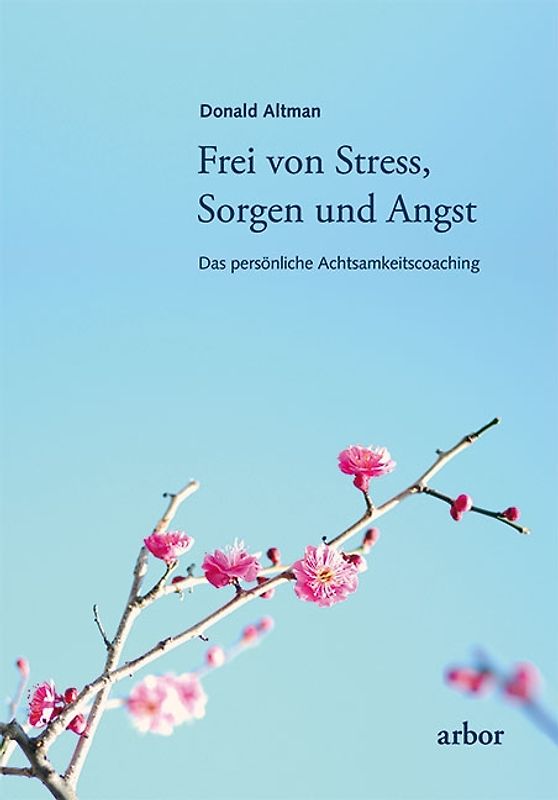 Frei von Stress, Sorgen und Angst. Das persönliche Achtsamkeitscoaching