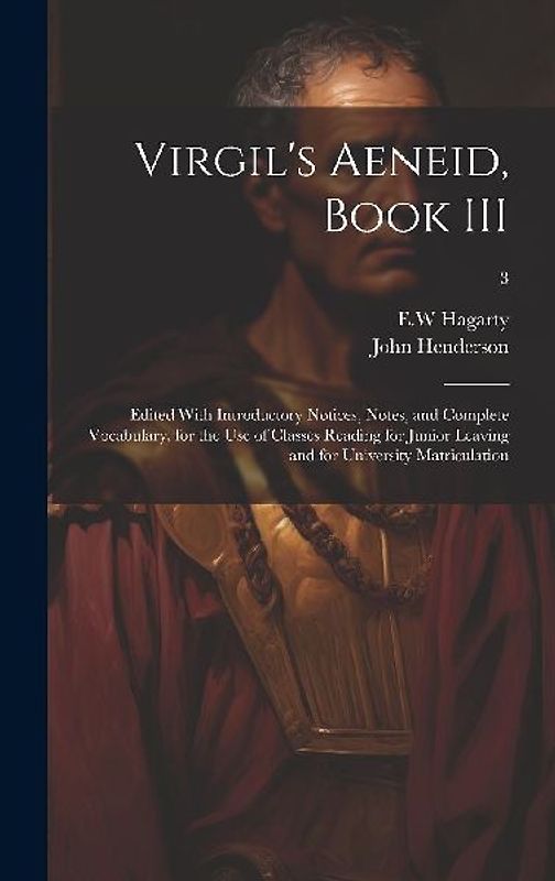 Virgil's Aeneid, Book III: Edited With Introductory Notices, Notes, and Complete Vocabulary, for the Use of Classes Reading for Junior Leaving an