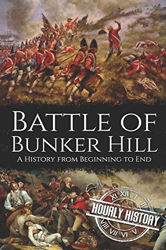 Battle of Bunker Hill: A History from Beginning to End (American Revolutionary War, Band 1)