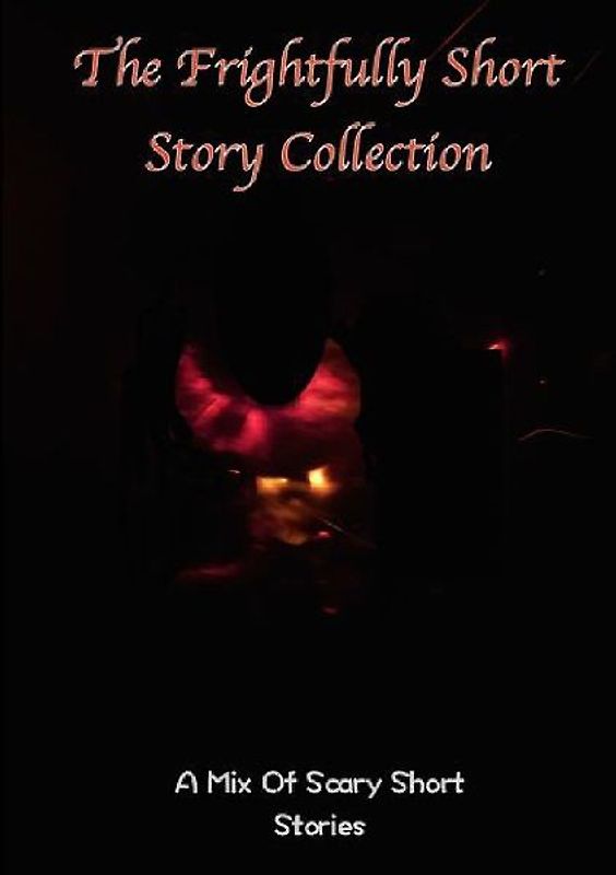 The frightfully Short Story Collection, A Mix Of Scary Short Stories