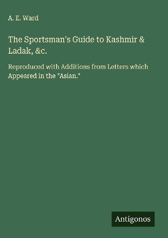The Sportsman's Guide to Kashmir & Ladak, &c.