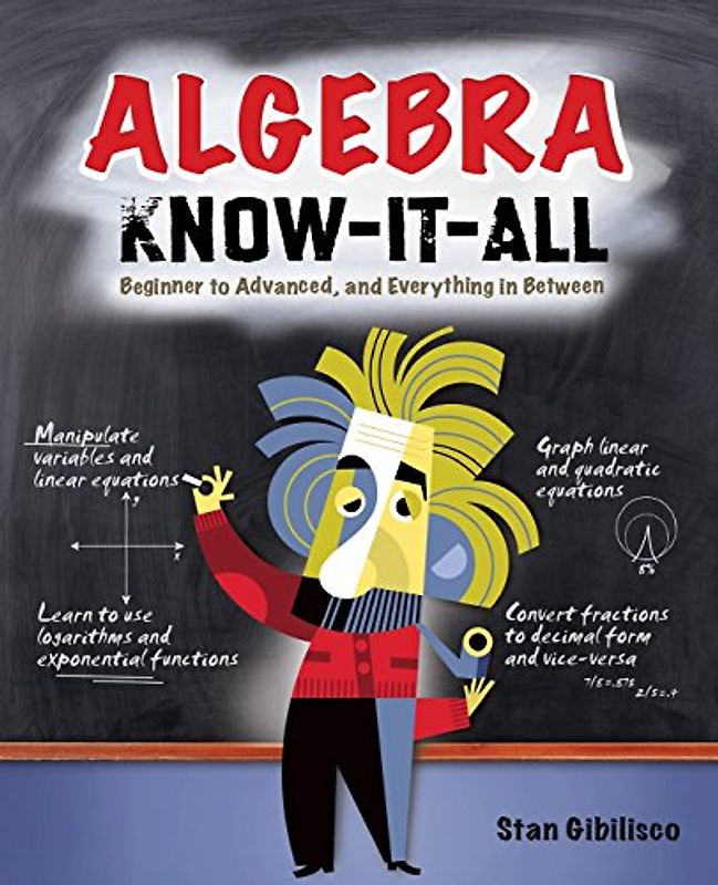 Algebra Know-It-All: Beginner to Advanced, and Everything in Between - Gibilisco, Stan