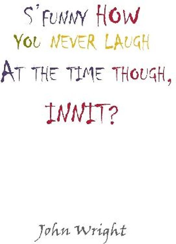 S'Funny How You Never Laugh at the Time Though, Innit?