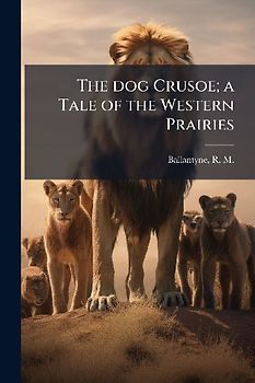 The dog Crusoe; a Tale of the Western Prairies