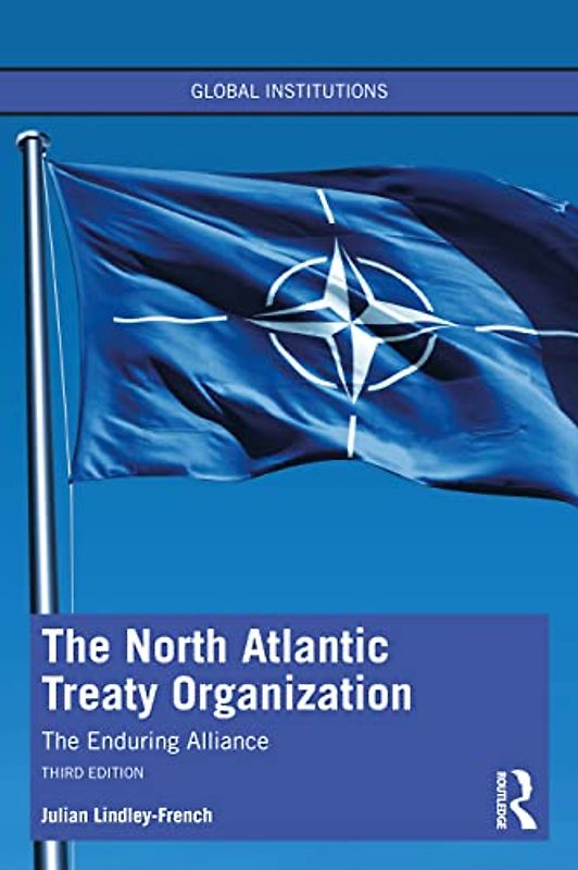 The North Atlantic Treaty Organization: The Enduring Alliance (Global Institutions)