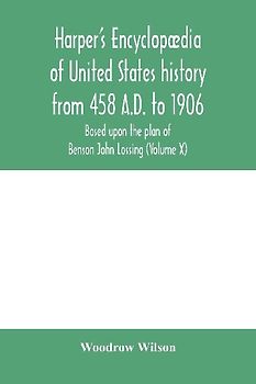 Harper's encyclopædia of United States history from 458 A.D. to 1906, based upon the plan of Benson John Lossing (Volume X)