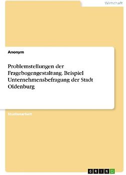 Problemstellungen der Fragebogengestaltung. Beispiel Unternehmensbefragung der Stadt Oldenburg