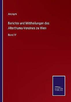 Berichte und Mittheilungen des Alterthums-Vereines zu Wien