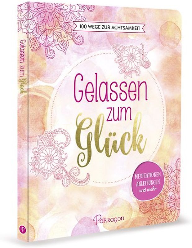 Gelassen zum Glück - 100 Wege zur Achtsamkeit