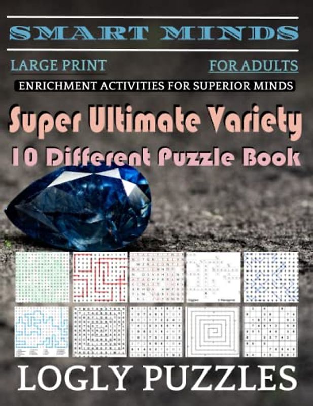 Smart Minds -Variety 10 Different Puzzle Book For Adults: Ultimate Variety Puzzles Large-Print Word Search, Word Maze .Word Spiral ,Word Angles, ... Crossword And Sudoku Easy , Medium And Hard