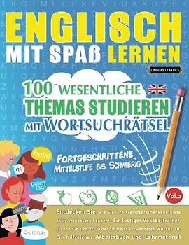 ENGLISCH MIT SPAß LERNEN - FORTGESCHRITTENE: MITTELSTUFE BIS SCHWIERIG – 100 WESENTLICHE THEMAS STUDIEREN MIT WORTSUCHRÄTSEL (VOL.2): Entdecken Sie, ... aktiv verbessern können!