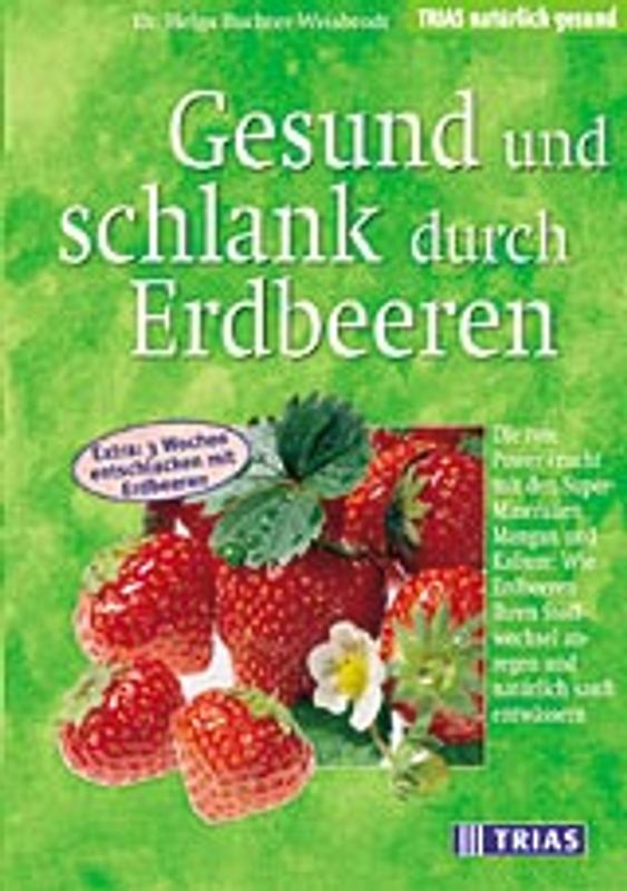 Gesund und schlank durch Erdbeeren. Dir rote Power-Frucht mit den Super-Mineralien Mangan und Kalium: Wie Erdbeeren Ihren Stoffwechsel anregen und natürlich sanft entwässern. Extra: 3 Wochen entschlacken mit Erdbeeren