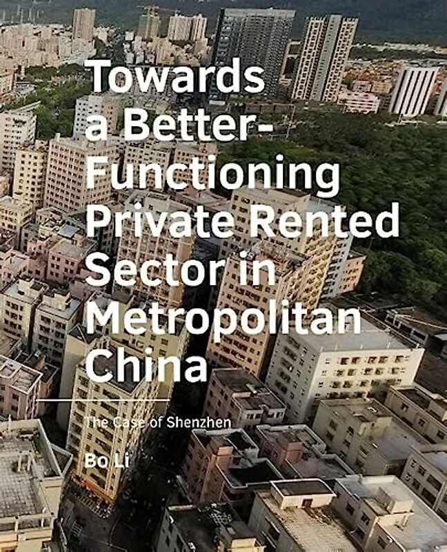 Towards a Better-Functioning Private Rented Sector in "Metropolitan China: The Case of Shenzhen (A+BE Architecture and the Built Environment)
