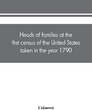 Heads of families at the first census of the United States taken in the year 1790