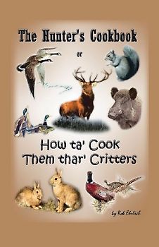 The Hunter's Cookbook or "How Ta' Cook Them Thar' Critters"