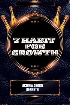 7 HABIT FOR GROWTH: Self-improvement ,Mindfulness ,Motivation ,Happiness, Productivity, Confidence, Relationships