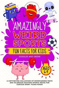 Amazingly Weird Sports Fun Facts For Kids Aged 6-9: A Captivating Collection of Entertaining Facts and Hilarious Exciting Sports Trivia for Curious ... Facts and Trivia Series for Kids Aged 6-9)