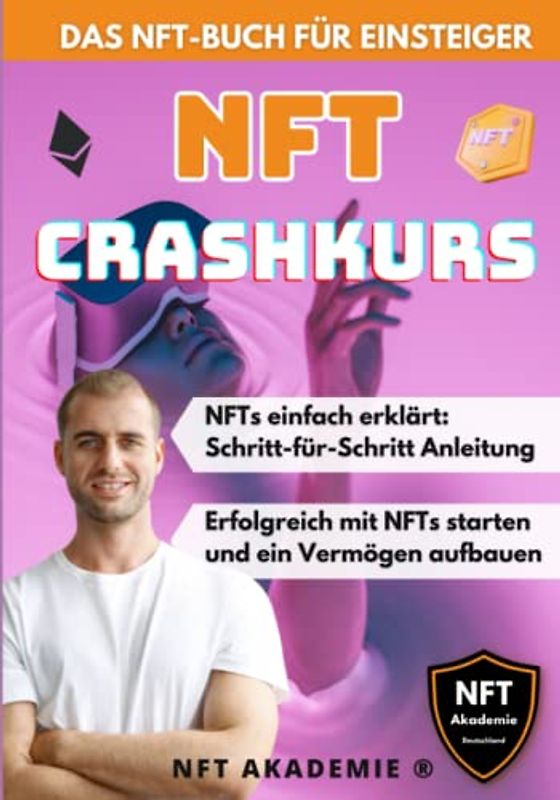 NFT Crashkurs - Das NFT-Buch für Einsteiger: NFTs einfach erklärt: Schritt-für-Schritt Anleitung - Erfolgreich mit NFTs starten und ein Vermögen aufbauen
