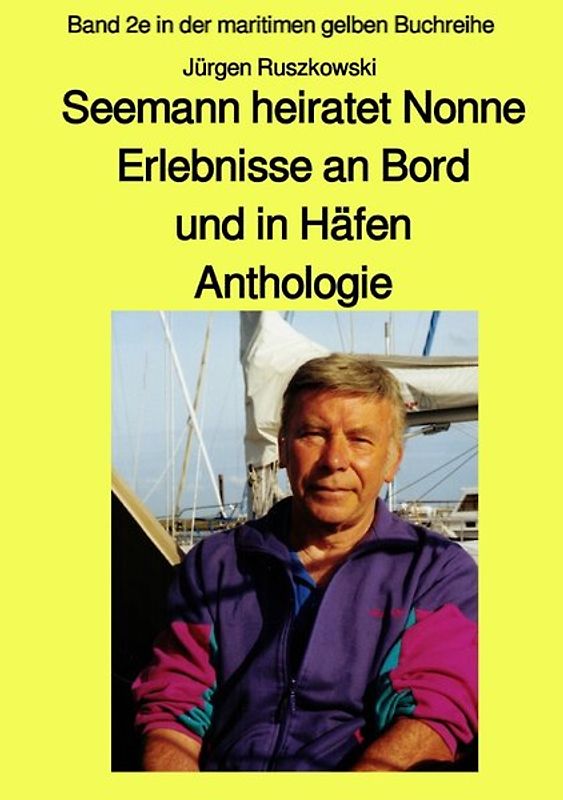 maritime gelbe Reihe bei Jürgen Ruszkowski / Seemann heiratet Nonne - Erlebnisse an Bord und in Häfen - Anthologie