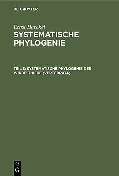 Ernst Haeckel: Systematische Phylogenie / Systematische Phylogenie der Wirbelthiere (Vertebrata)