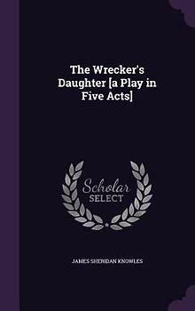 The Wrecker's Daughter [a Play in Five Acts]