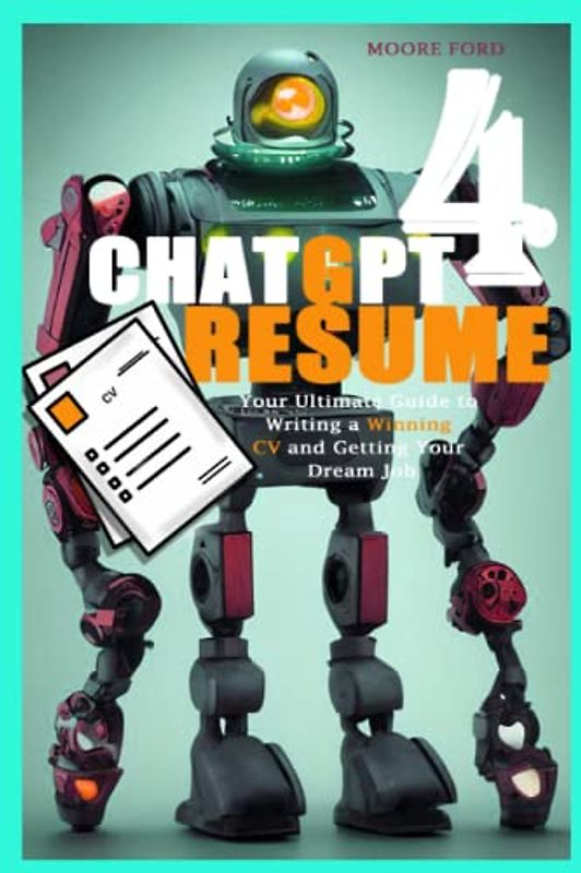 ChatGPT 4 Resume: Your Ultimate Guide to Writing a Winning CV and Getting Your Dream Job (ChatGPT 4 Secrets (Prompting Artificial Intelligence for Maximum Productivity))