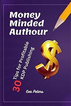 Money-Minded Author: 30 Tips for Profitable KDP Publishing