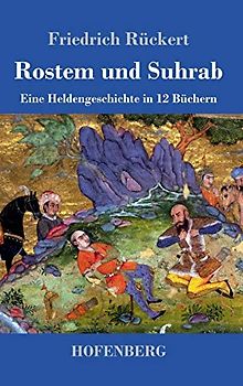 Rostem und Suhrab: Eine Heldengeschichte in 12 Büchern