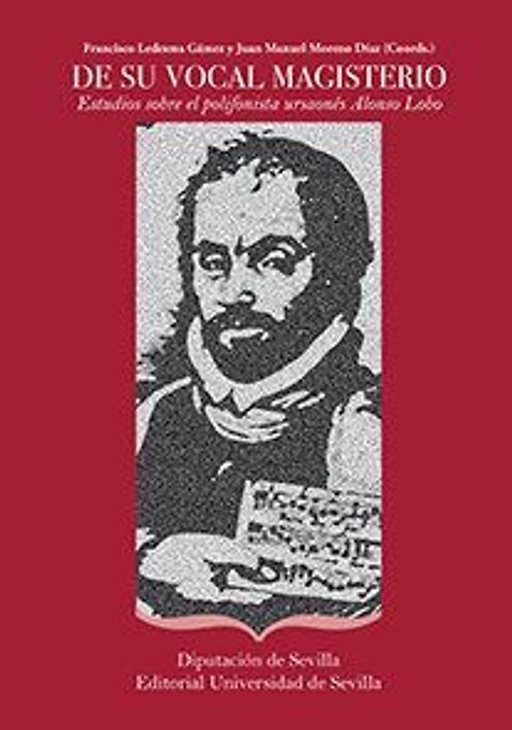 De su vocal magisterio : estudios sobre el polifonista ursaonés Alonso Lobo
