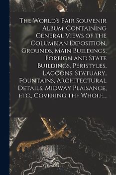The World's Fair Souvenir Album, Containing General Views of the Columbian Exposition, Grounds, Main Buildings, Foreign and State Buildings, Peristyle