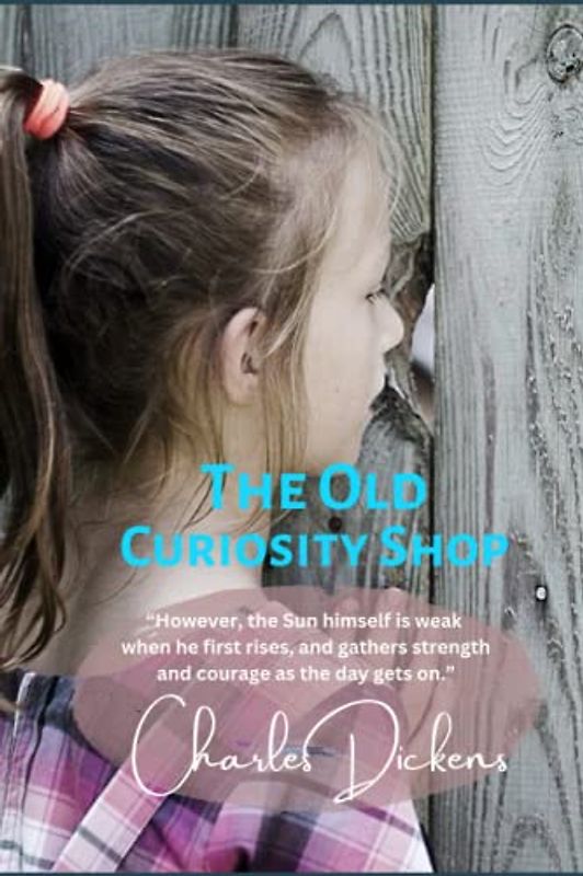 The Old Curiosity Shop: “However, the Sun himself is weak when he first rises, and gathers strength and courage as the day gets on.”