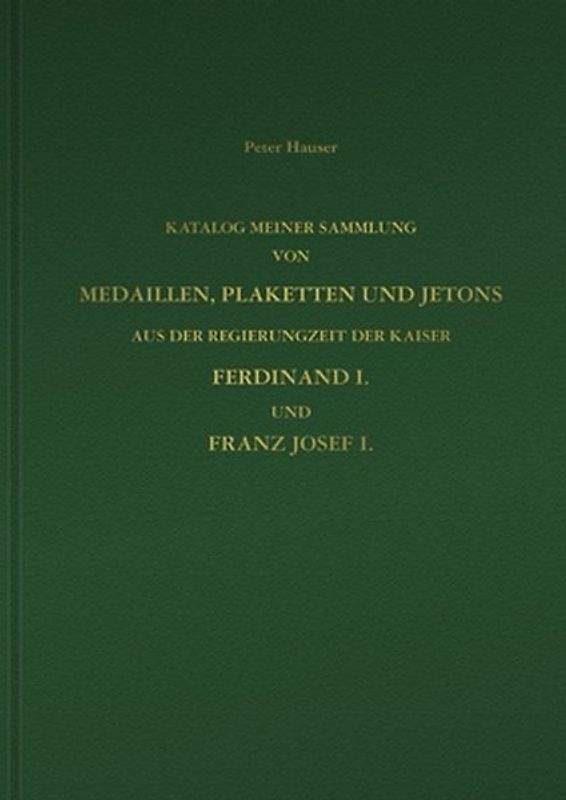 Katalog meiner Sammlung von Medaillen, Plaketten und Jetons aus der Regierungszeit der Kaiser Ferdinand I. und Franz Josef I. in 2 Bänden