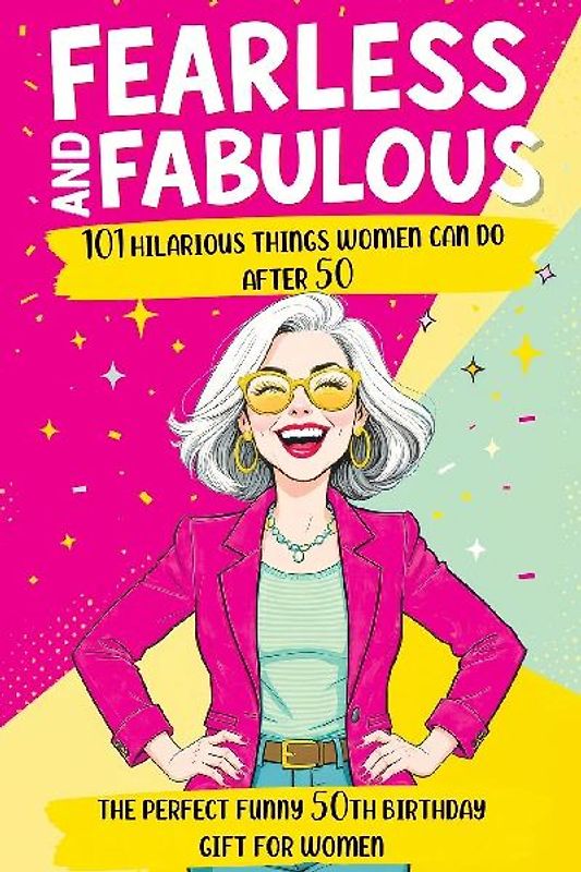 Fearless and Fabulous 101 Hilarious Things Women Can Do After 50