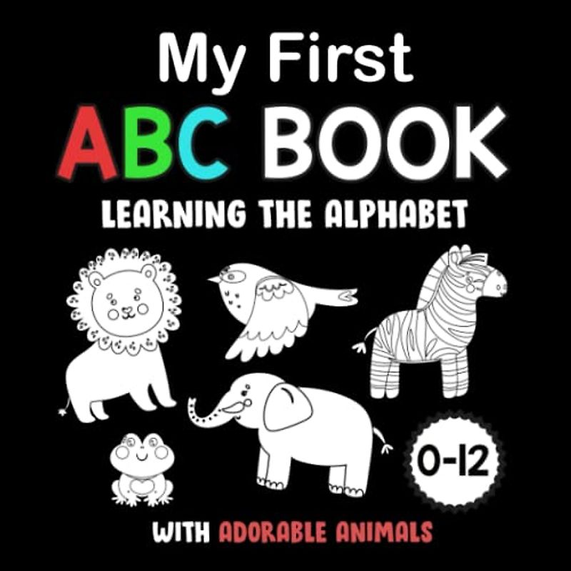 My First ABC Book: Learning the Alphabet with Adorable Animals| High Contrast Baby Book for Newborns 0-12 Months|Perfect for Babies To Develop Brain and Eyesight