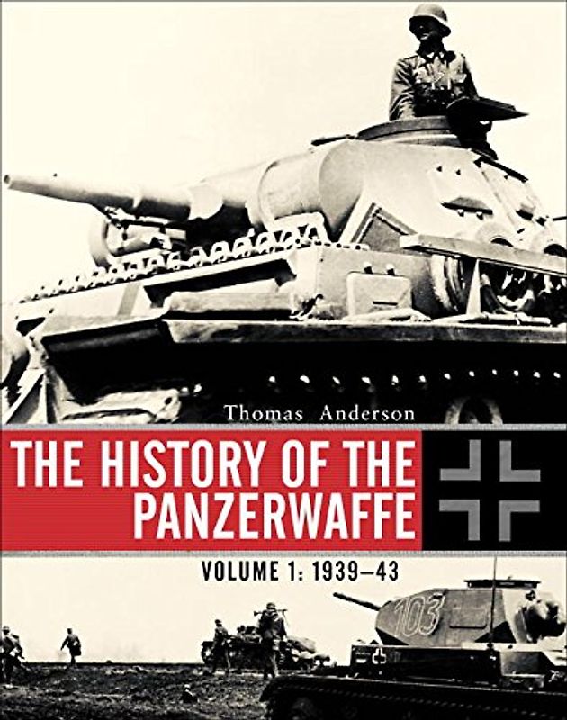 The History of the Panzerwaffe: Volume I: 1939-43 (General Military) - Anderson, Thomas
