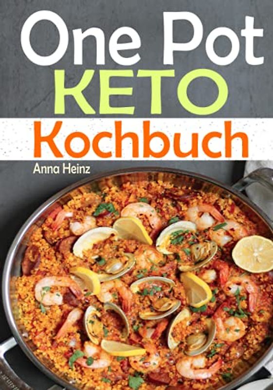 One Pot Keto Kochbuch: Entdecken Sie die Keto-Küche mit einfach und schmackhaften Low-Carb-Rezepten um Ihre Diät erfolgreich durchzuführen, Ketogene Ernährung Rezepte (One Pot Low Carb Kochbuch)