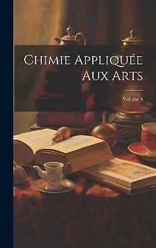 Chimie Appliquée Aux Arts; Volume 4