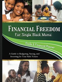Financial Freedom For Single Black Moms:: A Guide to Budgeting, Saving, and Investing for Your Kids' Future
