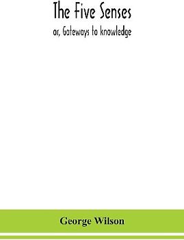 The five senses; or, Gateways to knowledge