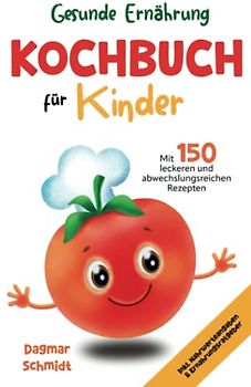 Gesunde Ernährung - Kochbuch für Kinder mit 150 leckeren und abwechslungsreichen Rezepten für eine gesunde und nahrhafte Ernährung für Kinder ab 4 ... Inkl. Nährwerteangaben & Ernährungsratgeber.