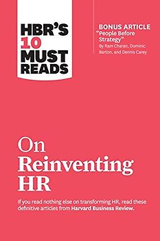 Hbr's 10 Must Reads on Reinventing HR (with Bonus Article People Before Strategy by RAM Charan, Dominic Barton, and Dennis Carey)