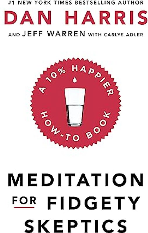 Meditation For Fidgety Skeptics: A 10% Happier How-To Book