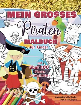 Mein großes Piraten Malbuch für Kinder mit über 100 Piraten Ausmalbildern: Ausmalbuch für Kinder von 3 - 8+ Jahren